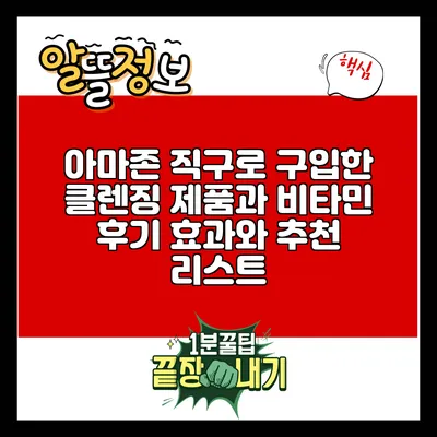 아마존 직구로 구입한 클렌징 제품과 비타민 후기: 효과와 추천 리스트