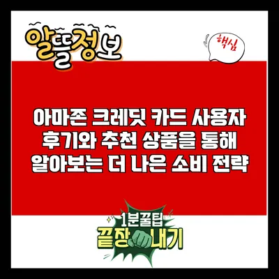 아마존 크레딧 카드 사용자 후기와 추천 상품을 통해 알아보는 더 나은 소비 전략