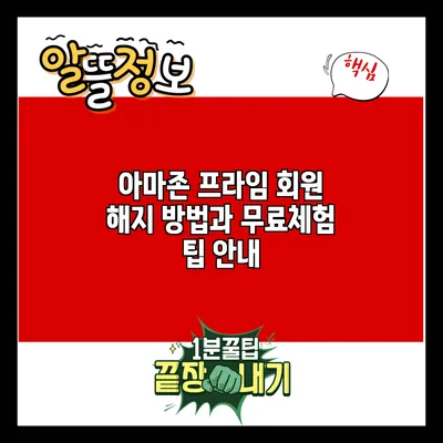 아마존 프라임 회원 해지 방법과 무료체험 팁 안내