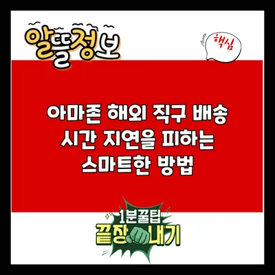 아마존 해외 직구: 배송 시간 지연을 피하는 스마트한 방법