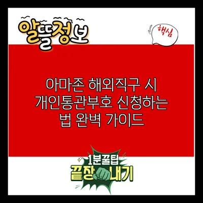 아마존 해외직구 시 개인통관부호 신청하는 법 완벽 가이드