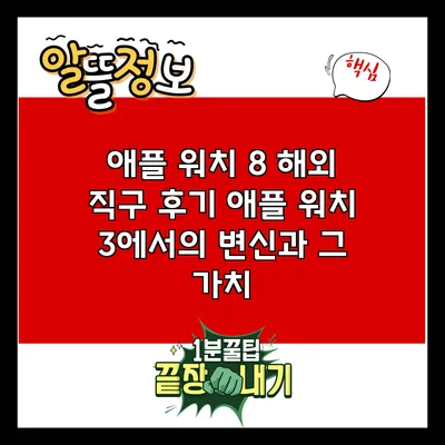 애플 워치 8 해외 직구 후기: 애플 워치 3에서의 변신과 그 가치