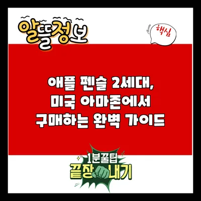 애플 펜슬 2세대, 미국 아마존에서 구매하는 완벽 가이드