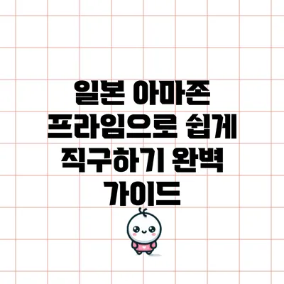 일본 아마존 프라임으로 쉽게 직구하기: 완벽 가이드