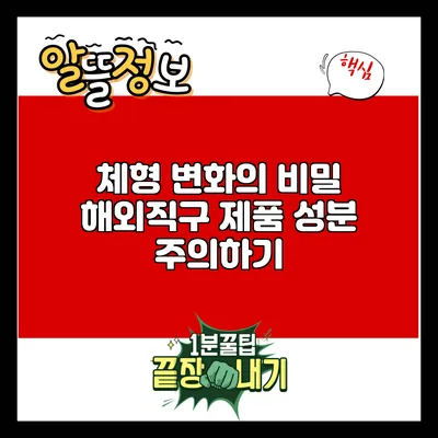 체형 변화의 비밀: 해외직구 제품 성분 주의하기