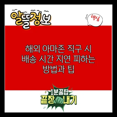 해외 아마존 직구 시 배송 시간 지연 피하는 방법과 팁