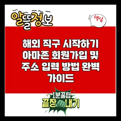 해외 직구 시작하기: 아마존 회원가입 및 주소 입력 방법 완벽 가이드