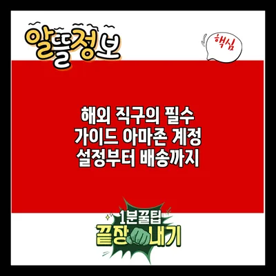 해외 직구의 필수 가이드: 아마존 계정 설정부터 배송까지