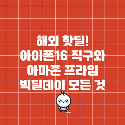 해외 핫딜! 아이폰16 직구와 아마존 프라임 빅딜데이 모든 것