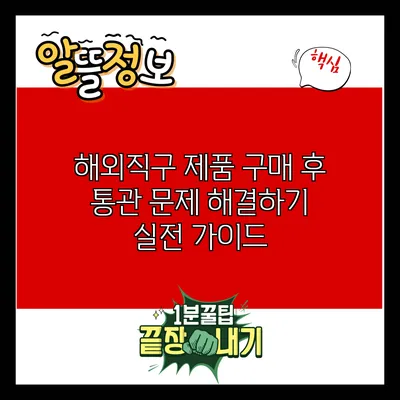 해외직구 제품 구매 후 통관 문제 해결하기: 실전 가이드