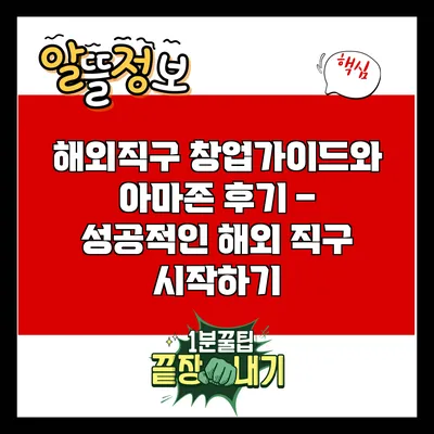 해외직구 창업가이드와 아마존 후기 – 성공적인 해외 직구 시작하기