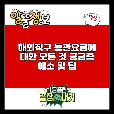 해외직구 통관요금에 대한 모든 것: 궁금증 해소 및 팁