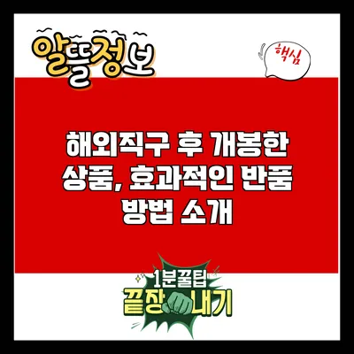 해외직구 후 개봉한 상품, 효과적인 반품 방법 소개