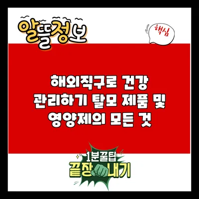 해외직구로 건강 관리하기: 탈모 제품 및 영양제의 모든 것