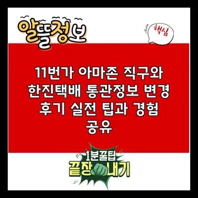 11번가 아마존 직구와 한진택배 통관정보 변경 후기: 실전 팁과 경험 공유