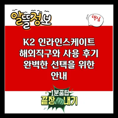 K2 인라인스케이트 해외직구와 사용 후기: 완벽한 선택을 위한 안내