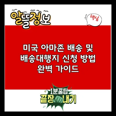 미국 아마존 배송 및 배송대행지 신청 방법 완벽 가이드