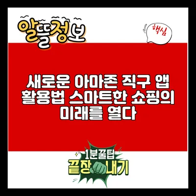 새로운 아마존 직구 앱 활용법: 스마트한 쇼핑의 미래를 열다