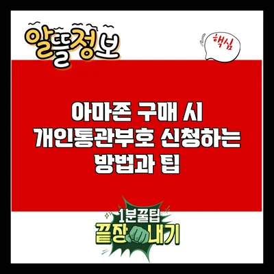 아마존 구매 시 개인통관부호 신청하는 방법과 팁