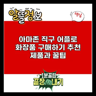 아마존 직구 어플로 화장품 구매하기: 추천 제품과 꿀팁