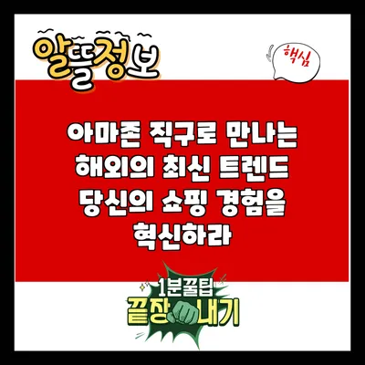 아마존 직구로 만나는 해외의 최신 트렌드: 당신의 쇼핑 경험을 혁신하라