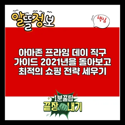 아마존 프라임 데이 직구 가이드: 2021년을 돌아보고 최적의 쇼핑 전략 세우기