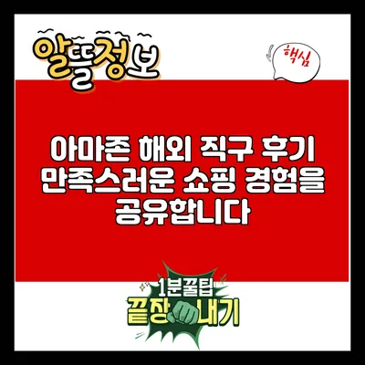 아마존 해외 직구 후기: 만족스러운 쇼핑 경험을 공유합니다