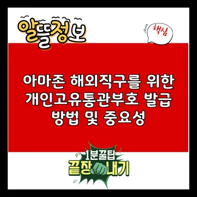 아마존 해외직구를 위한 개인고유통관부호 발급 방법 및 중요성