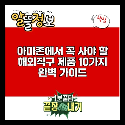 아마존에서 꼭 사야 할 해외직구 제품 10가지 완벽 가이드