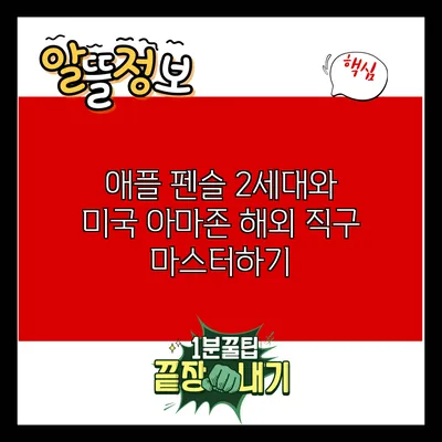 애플 펜슬 2세대와 미국 아마존 해외 직구 마스터하기