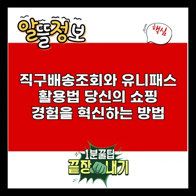 직구배송조회와 유니패스 활용법: 당신의 쇼핑 경험을 혁신하는 방법