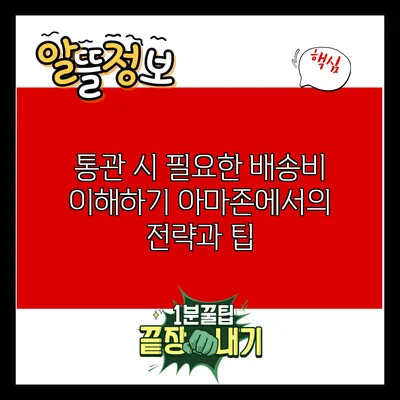 통관 시 필요한 배송비 이해하기: 아마존에서의 전략과 팁