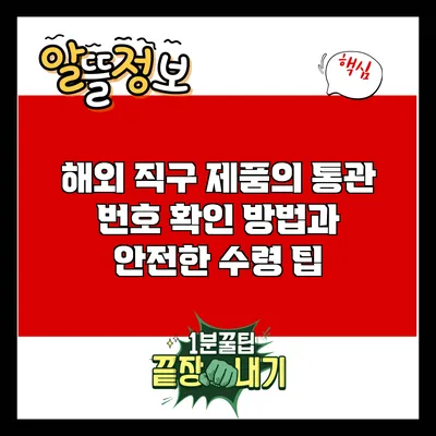 해외 직구 제품의 통관 번호 확인 방법과 안전한 수령 팁