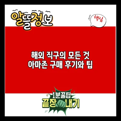 해외 직구의 모든 것: 아마존 구매 후기와 팁