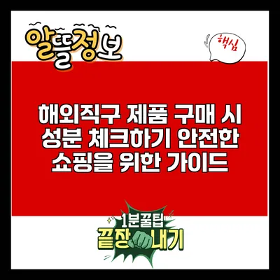 해외직구 제품 구매 시 성분 체크하기: 안전한 쇼핑을 위한 가이드