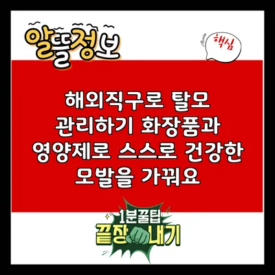 해외직구로 탈모 관리하기: 화장품과 영양제로 스스로 건강한 모발을 가꿔요